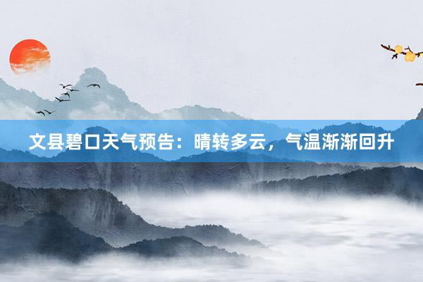 文县碧口天气预告：晴转多云，气温渐渐回升