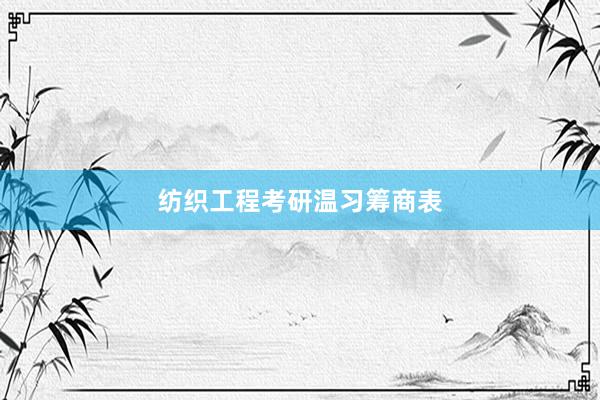 纺织工程考研温习筹商表